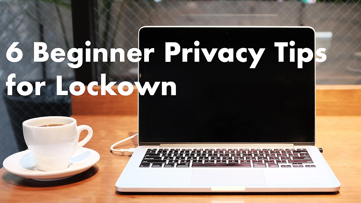 6 Privacy Tips for Beginners To Help Sail Through The Lockdown - Newsfeed Image | 6 Privacy Tips for Beginners To Help Sail Through The Lockdown