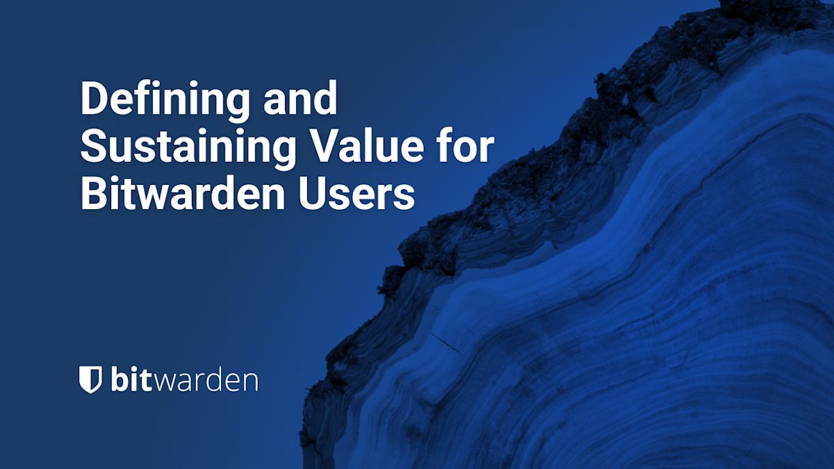 Defining and Sustaining Value for Bitwarden Users - Defining and Sustaining Value for Bitwarden Users
