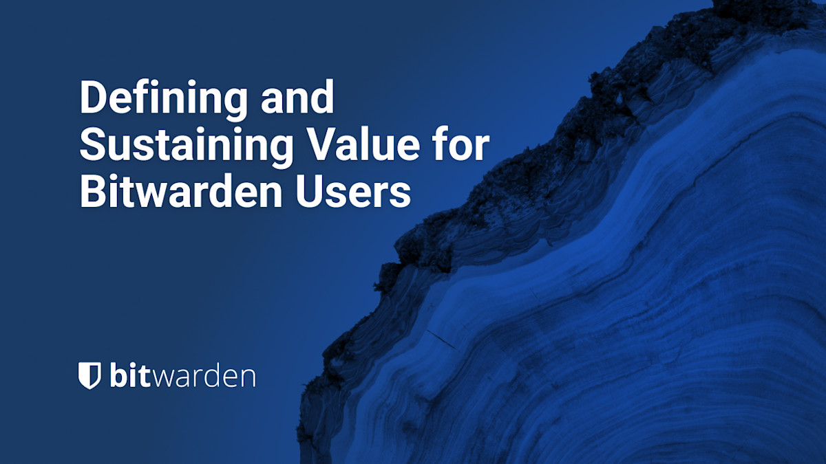 Defining and Sustaining Value for Bitwarden Users - Defining and Sustaining Value for Bitwarden Users