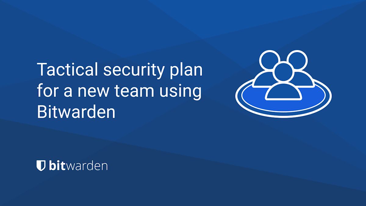 Tactical security plan for a new team using Bitwarden - Tactical security plan for a new team using Bitwarden