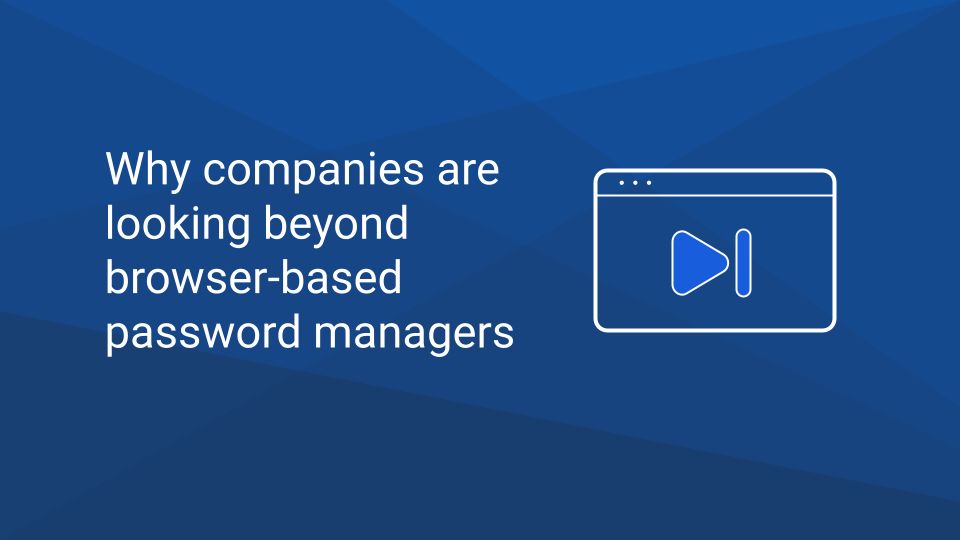 Why companies are looking beyond browser-based password managers