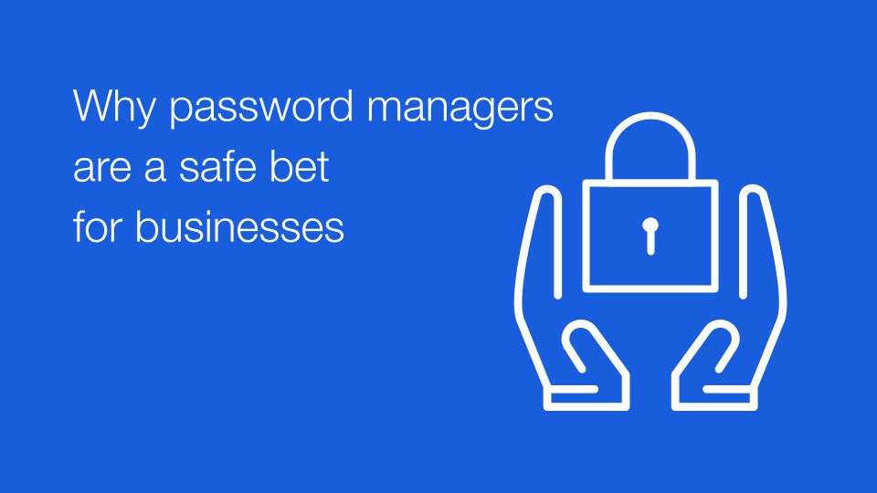 Why password managers are a safe bet for businesses - Blog Post Hero Image | Why password managers are a safe bet for businesses