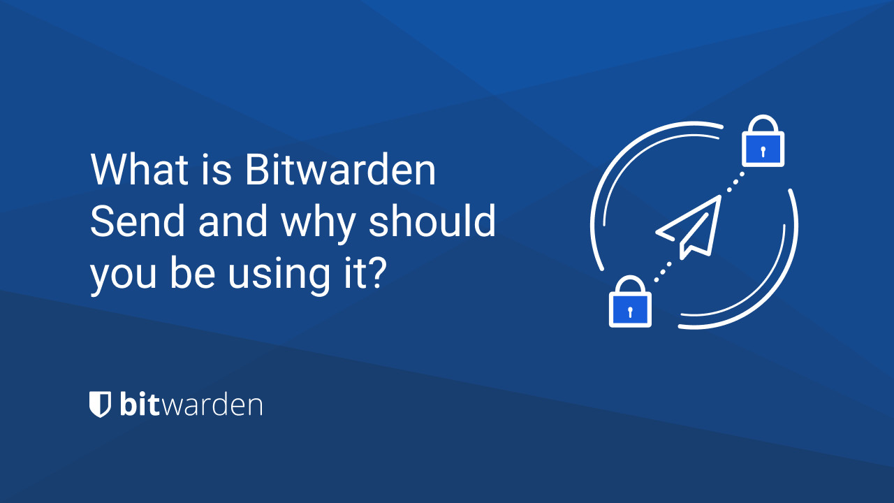What is Bitwarden Send and why should you be using it? - What is Bitwarden Send and why should you be using it?