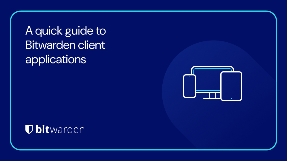 A quick guide to Bitwarden client applications | Bitwarden
