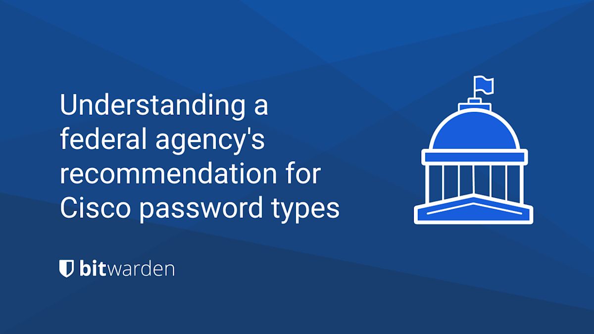 Understanding a federal agency's recommendation for Cisco password types - Understanding a federal agency's recommendation for Cisco password types